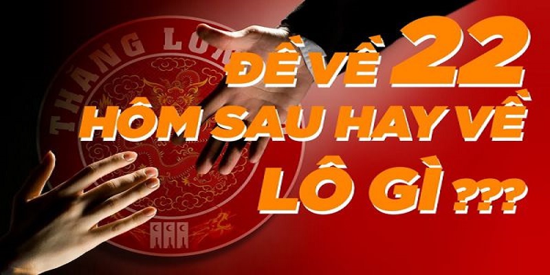 Giải Đáp Thắc Mắc: Đề Về 22 Mai Đánh Con Gì Để Trúng Lớn? 2 Đề Về 22 Hôm Sau Đánh Con Gì